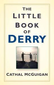 The Little Book of Derry di Cathal McGuigan edito da The History Press Ltd