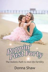 Poppin' Past Forty: The Holistic Path to Midlife Fertility di Donna Shaw edito da WATERSIDE PROD