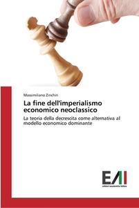 La fine dell'imperialismo economico neoclassico di Massimiliano Zinchiri edito da Edizioni Accademiche Italiane