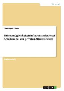 Einsatzmöglichkeiten inflationsindexierter Anleihen bei der privaten Altersvorsorge di Christoph Ellers edito da GRIN Publishing