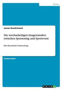 Die wechselseitigen Imagetransfers zwischen Sponsoring und Sportevent di Jannes Hundertmark edito da GRIN Publishing