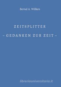 Zeitsplitter - Gedanken zur Zeit - di Bernd A. Wilken edito da Books on Demand
