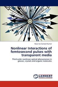 Nonlinear Interactions of femtosecond pulses with transparent media di Raavi Sai Santosh Kumar edito da LAP Lambert Acad. Publ.