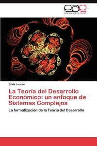 La Teoría del Desarrollo Económico: un enfoque de Sistemas Complejos di Silvia London edito da EAE