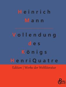 Die Vollendung des Königs Henri Quatre di Heinrich Mann edito da Gröls Verlag