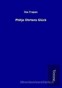 Phitje Ohrtens Glück di Ilse Frapan edito da TP Verone Publishing