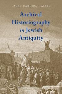Archival Historiography in Jewish Antiquity di Laura Carlson Hasler edito da OXFORD UNIV PR