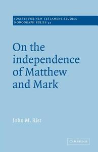 On the Independence of Matthew and Mark di John M. Rist edito da Cambridge University Press