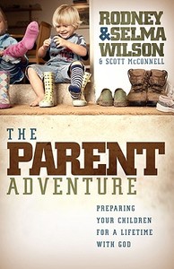 The Parent Adventure: Preparing Your Children for a Lifetime with God di Selma Wilson, Rodney Wilson, Scott Mcconnell edito da B&H PUB GROUP