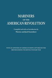 Mariners of the American Revolution. with an Appendix of American Ships Captured by the British During the Revolutionary edito da Clearfield