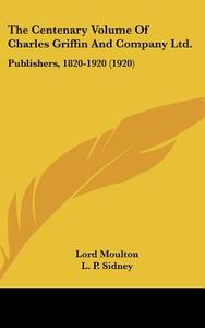 The Centenary Volume of Charles Griffin and Company Ltd.: Publishers, 1820-1920 (1920) di L. P. Sidney, Thomas Hannan edito da Kessinger Publishing