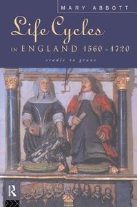 Life Cycles In England 1560-1720 di Mary Abbott edito da Taylor & Francis Ltd