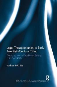 Legal Transplantation in Early Twentieth-Century China di Michael H. K. (University of Hong Kong) Ng edito da Taylor & Francis Ltd