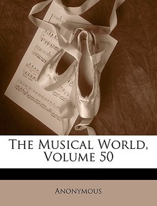 The Musical World, Volume 50 di Anonymous edito da Nabu Press
