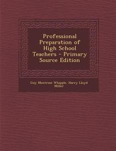 Professional Preparation of High School Teachers di Guy Montrose Whipple, Harry Lloyd Miller edito da Nabu Press