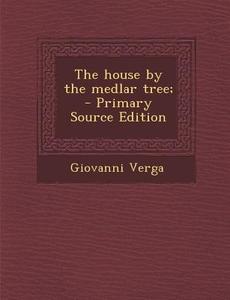 The House by the Medlar Tree; di Giovanni Verga edito da Nabu Press