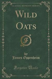 Wild Oats (classic Reprint) di James Oppenheim edito da Forgotten Books