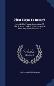 First Steps To Botany di James Lawson Drummond edito da Sagwan Press
