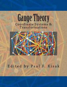Gauge Theory: Coordinate Systems & Transformations di Edited by Paul F. Kisak edito da Createspace