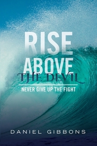 Rise Above The Devil di Daniel Gibbons edito da FriesenPress