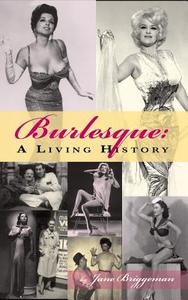 Burlesque: A Living History (Hardback) di Jane Briggeman edito da BEARMANOR MEDIA