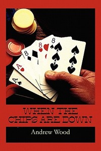 When The Chips Are Down di Associate Fellow Andrew Wood edito da America Star Books
