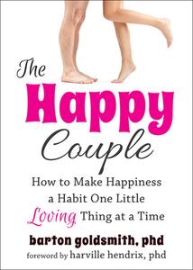 The Happy Couple: How to Make Happiness a Habit One Little Loving Thing at a Time di Barton Goldsmith edito da NEW HARBINGER PUBN