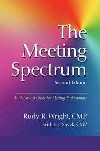 The Meeting Spectrum, 2nd Edition: An Advanced Guide for Meeting Professionals di Rudy R. Wright Cmp, E. J. Swiek Cmp edito da HRD Press