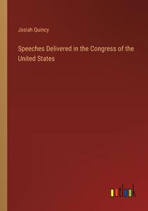 Speeches Delivered in the Congress of the United States di Josiah Quincy edito da Outlook Verlag
