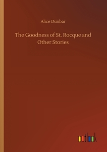 The Goodness of St. Rocque and Other Stories di Alice Dunbar edito da Outlook Verlag