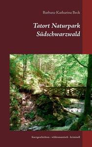 Tatort Naturpark Südschwarzwald di Barbara-Katharina Beck edito da Books on Demand