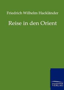 Reise in den Orient di Friedrich Wilhelm Hackländer edito da TP Verone Publishing