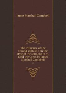 The Influence Of The Second Sophistic On The Style Of The Sermons Of St. Basil The Great By James Marshall Campbell 2 di James Marshall Campbell edito da Book On Demand Ltd.