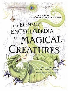 The Element Encyclopedia Of Magical Creatures di John Matthews, Caitlin Matthews edito da Harpercollins Publishers