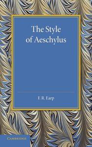 The Style of Aeschylus di F. R. Earp edito da Cambridge University Press