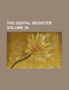 The Dental Register Volume 39 di Anonymous edito da Rarebooksclub.com