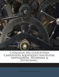 Catalogue Des Coleopteres Carnassiers Aquatiques (Haliplidae, Amphizoidae, Pelobiidae & Dytiscidae)... edito da Nabu Press