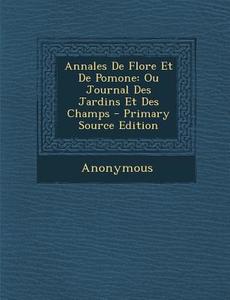 Annales de Flore Et de Pomone: Ou Journal Des Jardins Et Des Champs di Anonymous edito da Nabu Press