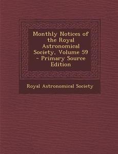 Monthly Notices of the Royal Astronomical Society, Volume 59 edito da Nabu Press