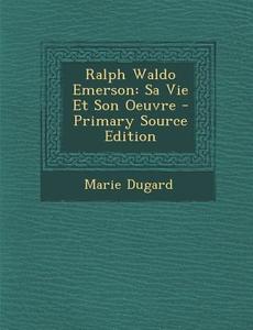 Ralph Waldo Emerson: Sa Vie Et Son Oeuvre di Marie Dugard edito da Nabu Press
