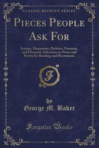 Pieces People Ask For di George M Baker edito da Forgotten Books