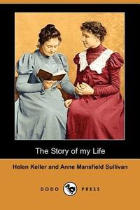 The Story of My Life (Dodo Press) di Helen Keller, Anne Mansfield Sullivan edito da DODO PR