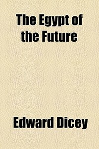 The Egypt Of The Future di Edward Dicey edito da General Books Llc