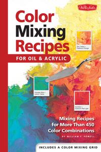 Color Mixing Recipes for Oil & Acrylic di William F. Powell edito da Walter Foster Publishing
