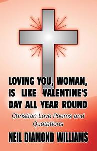 Loving You, Woman, Is Like Valentine\'s Day All Year Round di Neil Diamond Williams edito da America Star Books