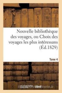 Nouvelle Bibliothï¿½que Des Voyages, Ou Choix Des Voyages Les Plus Intï¿½ressans Tome 4 di Sans Auteur edito da Hachette Livre - Bnf