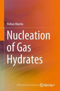 Nucleation of Gas Hydrates di Nobuo Maeda edito da Springer International Publishing