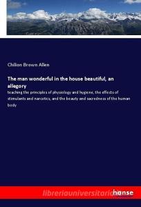 The man wonderful in the house beautiful, an allegory di Chilion Brown Allen edito da hansebooks