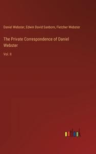 The Private Correspondence of Daniel Webster di Daniel Webster, Edwin David Sanborn, Fletcher Webster edito da Outlook Verlag