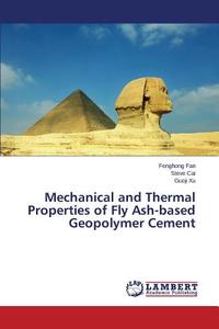 Mechanical and Thermal Properties of Fly Ash-based Geopolymer Cement di Fenghong Fan, Steve Cai, Guoji Xu edito da LAP Lambert Academic Publishing